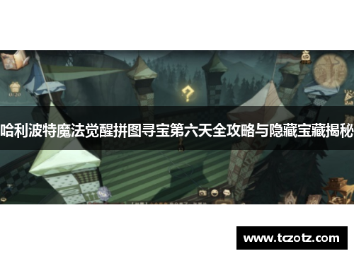 哈利波特魔法觉醒拼图寻宝第六天全攻略与隐藏宝藏揭秘 哈利波特魔法觉醒拼图寻宝第六天全攻略与隐藏宝藏揭秘